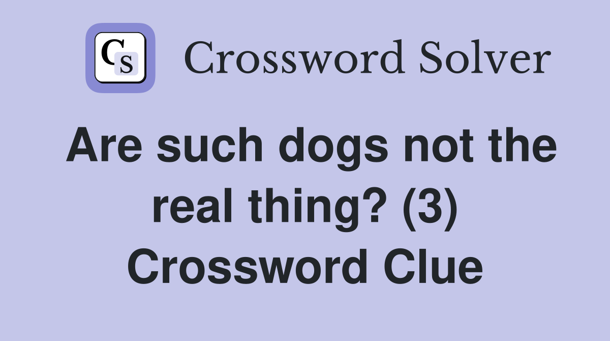 Are such dogs not the real thing? (3) Crossword Clue