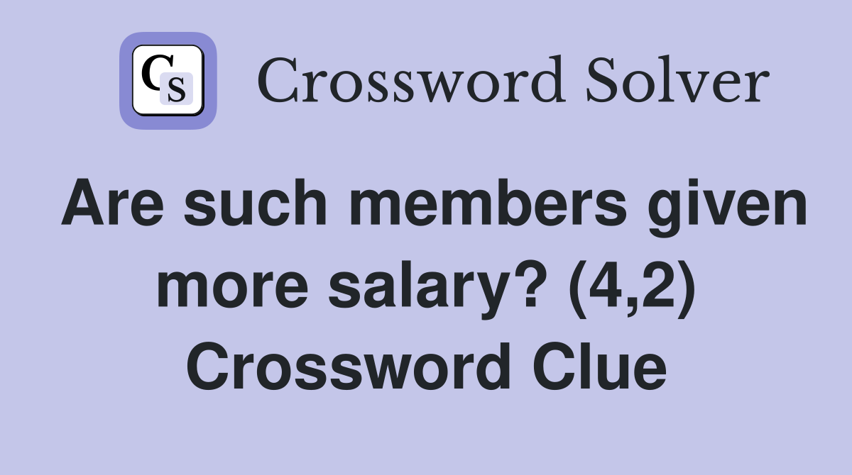 Are such members given more salary? (4,2) Crossword Clue