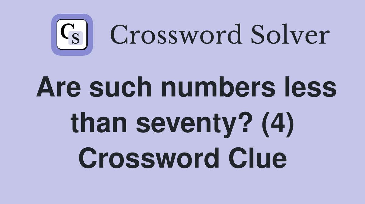 Are such numbers less than seventy? (4) Crossword Clue