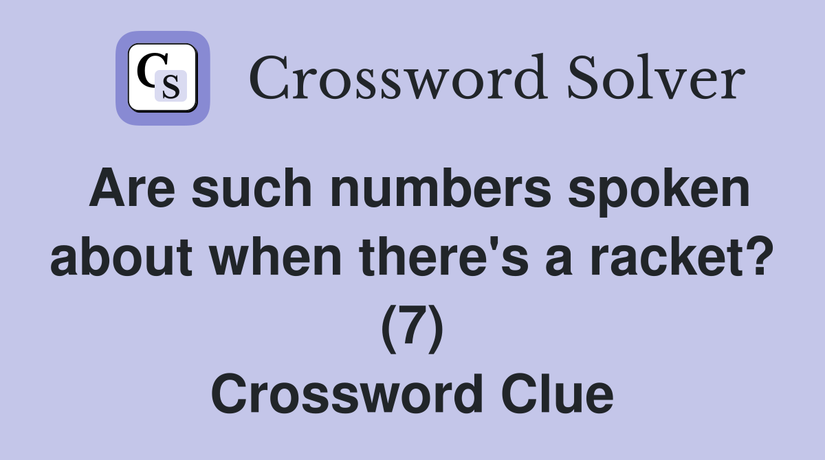 Are such numbers spoken about when there's a racket? (7) Crossword Clue