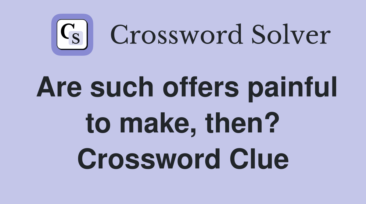 Are such offers painful to make, then? Crossword Clue