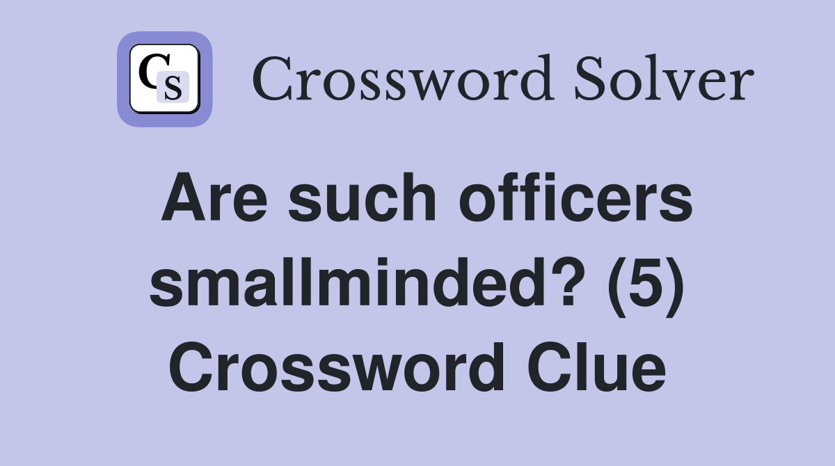 Are such officers smallminded? (5) Crossword Clue