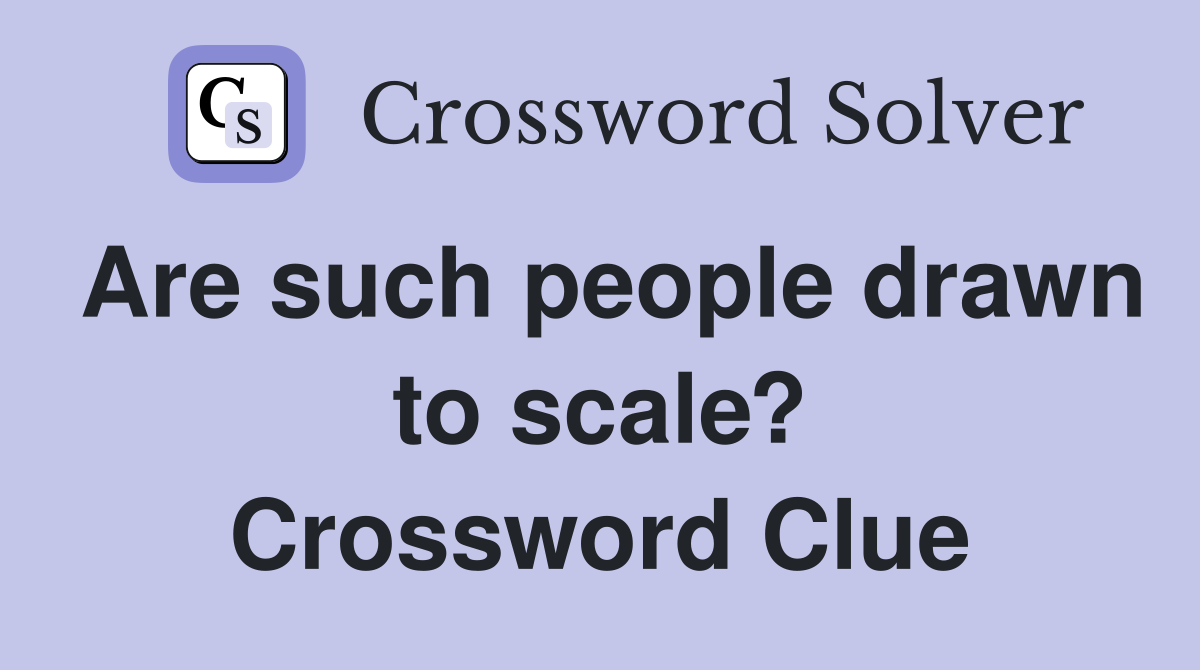Are such people drawn to scale? Crossword Clue