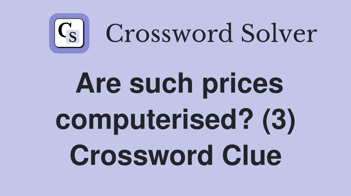 Are such prices computerised? (3) Crossword Clue