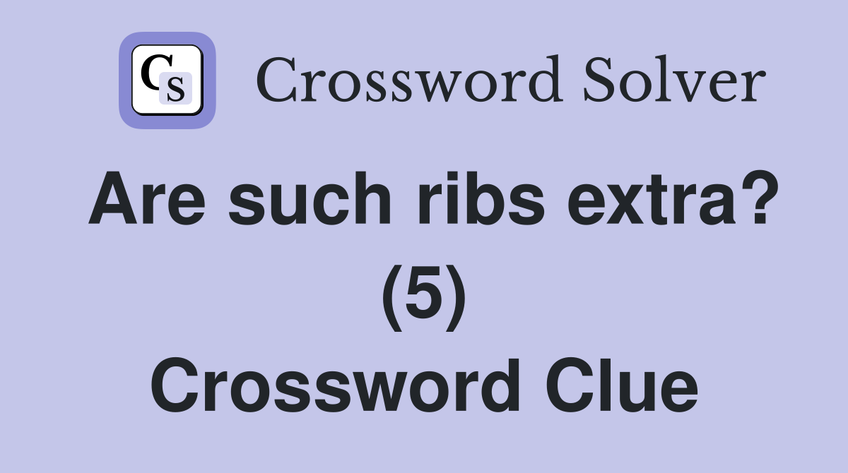Are such ribs extra? (5) Crossword Clue