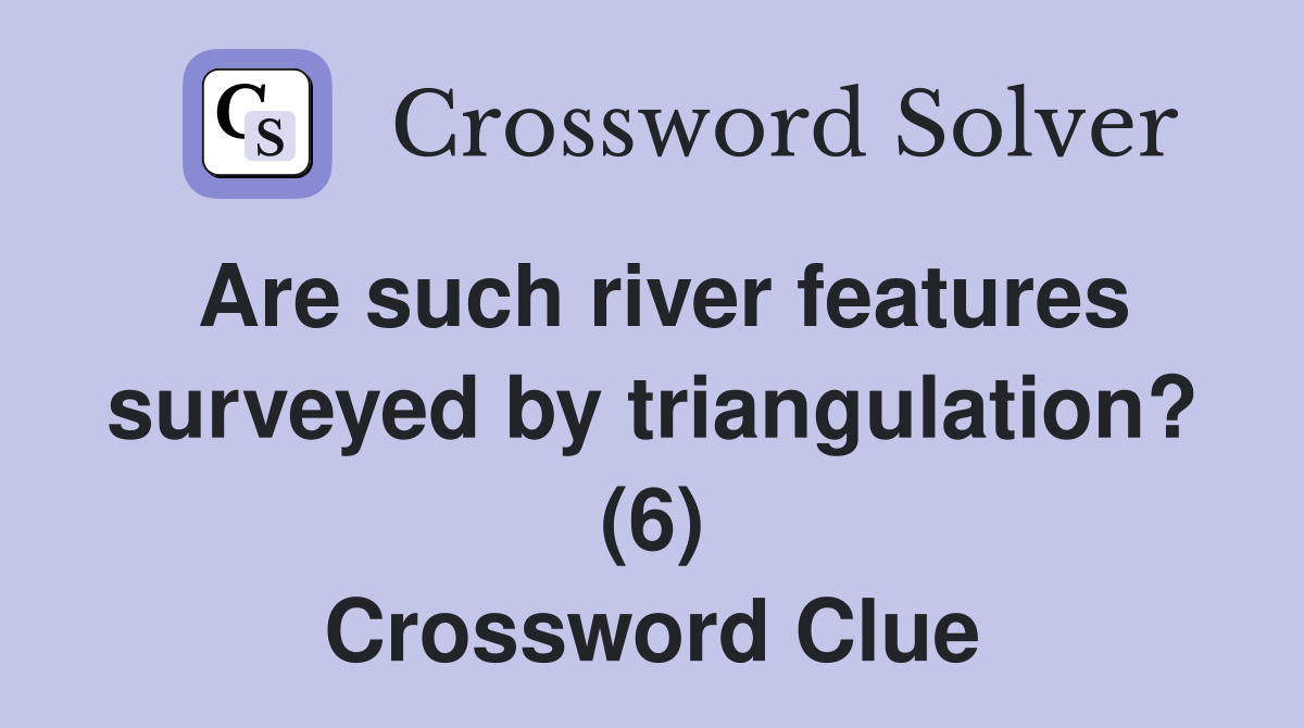 Are such river features surveyed by triangulation? (6) Crossword Clue