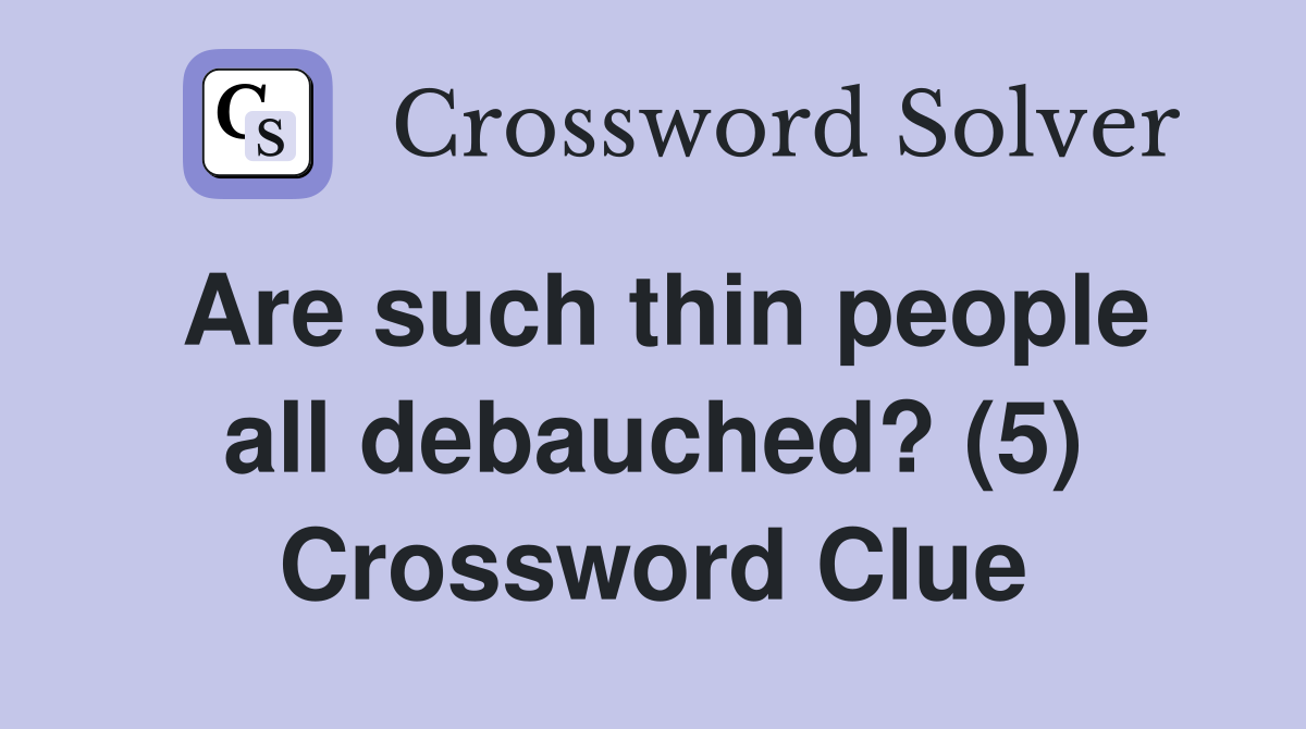 Are such thin people all debauched? (5) Crossword Clue