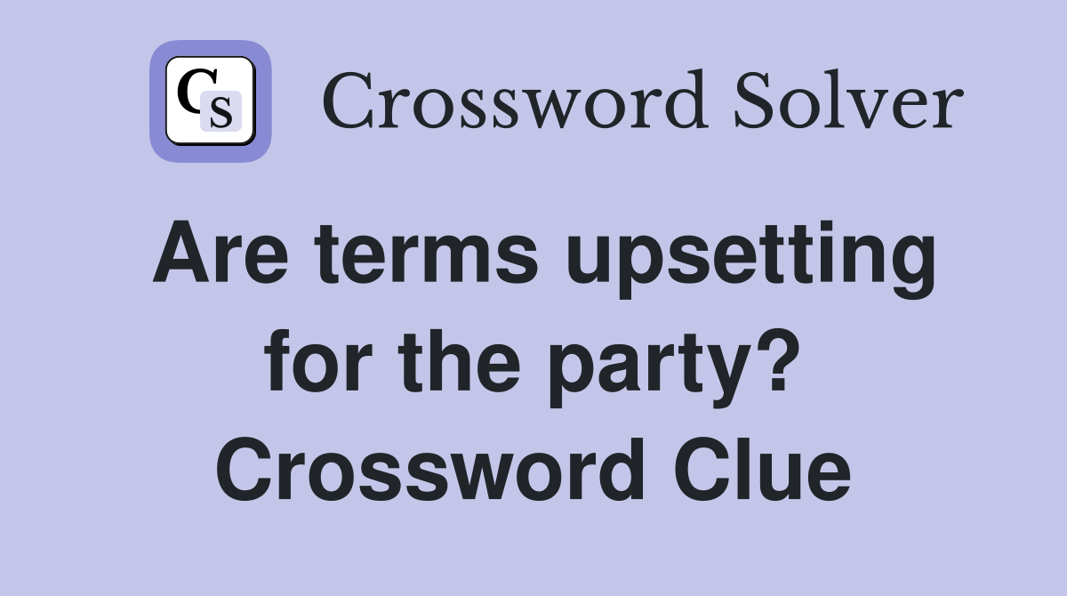 Are terms upsetting for the party? Crossword Clue