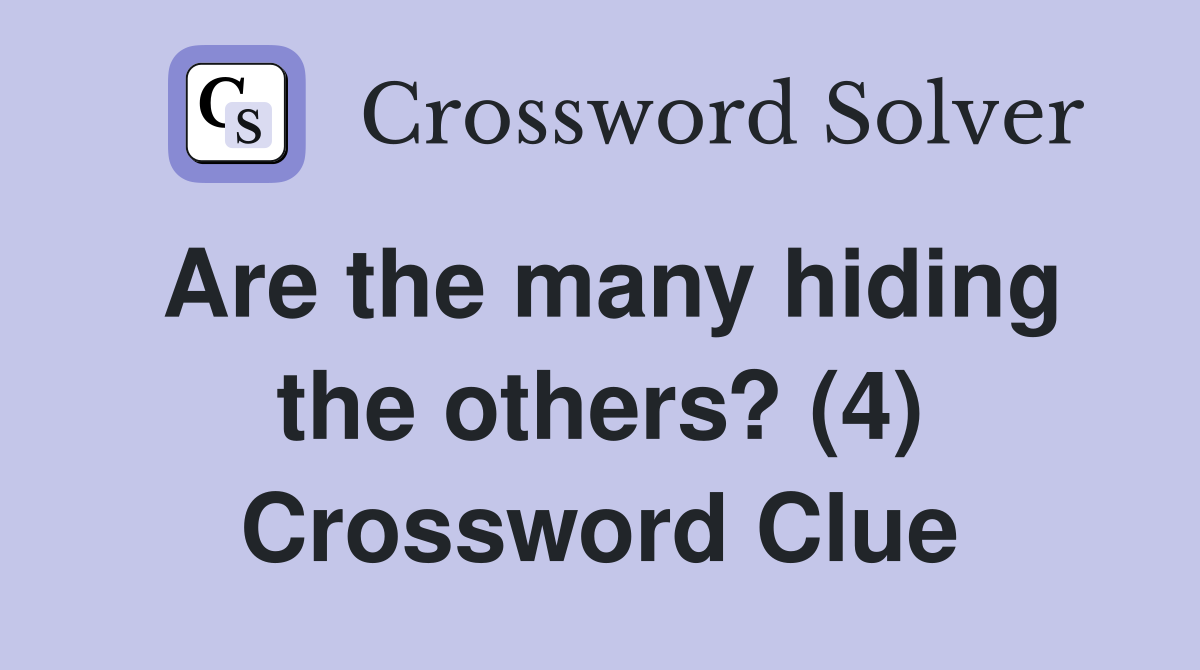Are the many hiding the others? (4) Crossword Clue