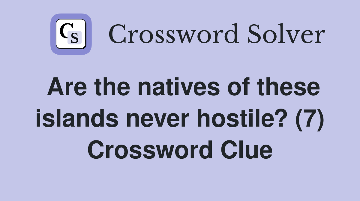 Are the natives of these islands never hostile? (7) Crossword Clue