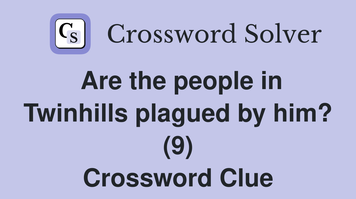 Are the people in Twinhills plagued by him? (9) Crossword Clue