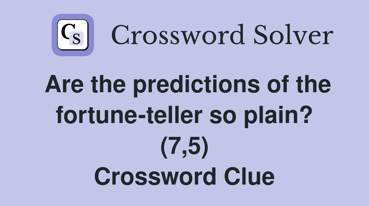 Are the predictions of the fortune-teller so plain? (7,5) Crossword Clue