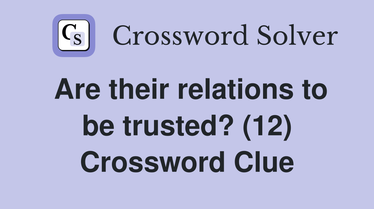 Are their relations to be trusted? (12) Crossword Clue
