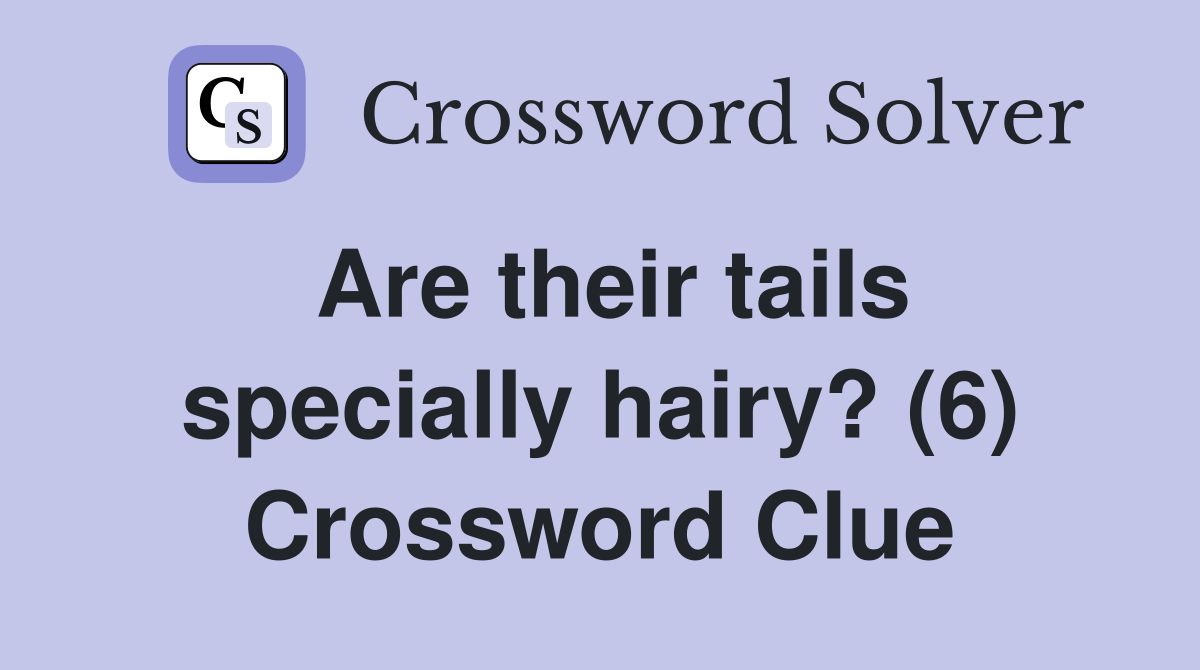 Are their tails specially hairy? (6) Crossword Clue