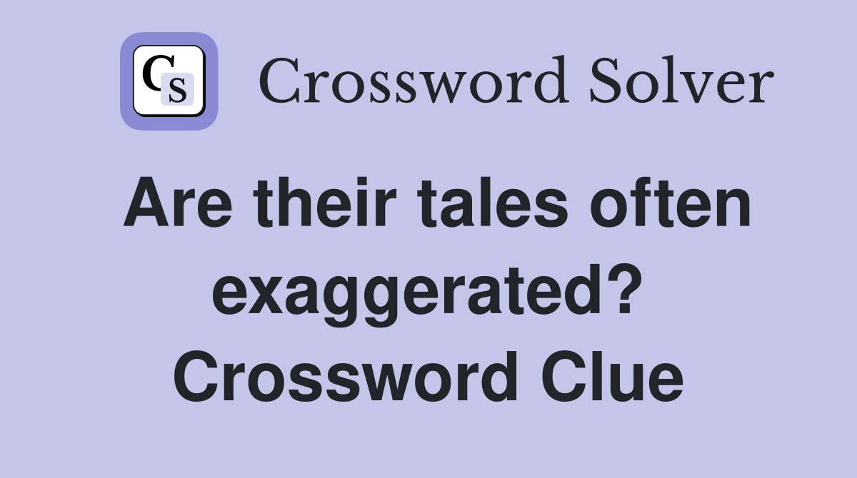 Are their tales often exaggerated? Crossword Clue