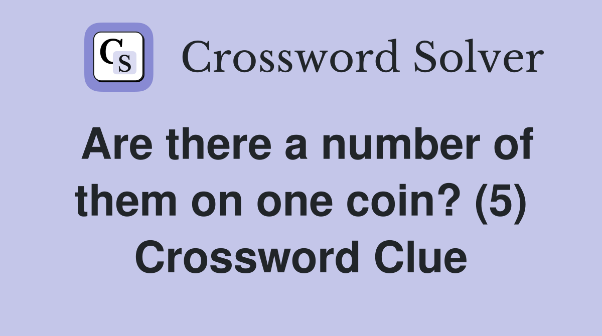 Are there a number of them on one coin? (5) Crossword Clue
