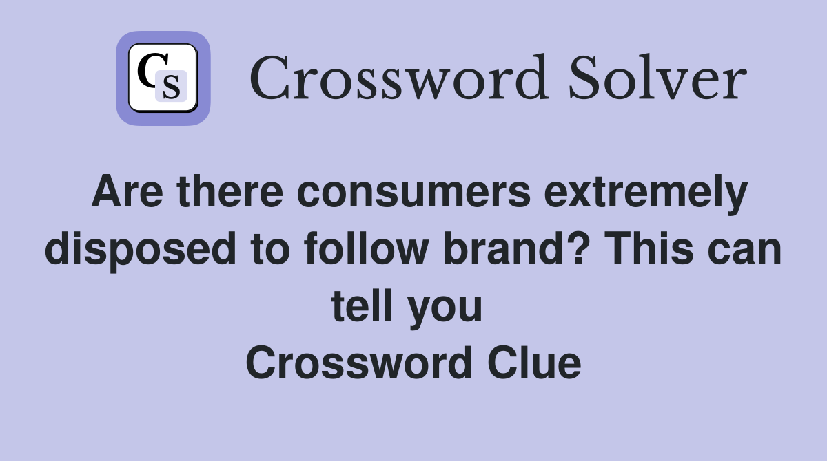 Are there consumers extremely disposed to follow brand? This can tell you  Crossword Clue