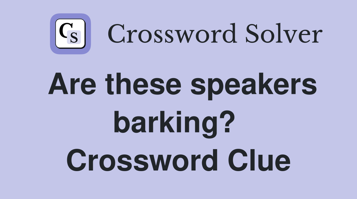 Are these speakers barking?  Crossword Clue
