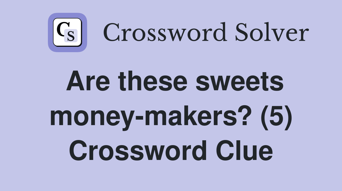 Are these sweets money-makers? (5) Crossword Clue