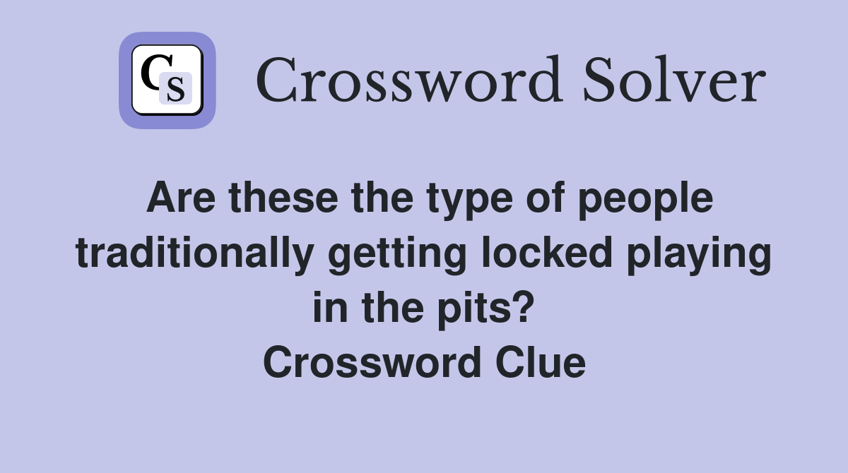 Are these the type of people traditionally getting locked playing in the pits? Crossword Clue