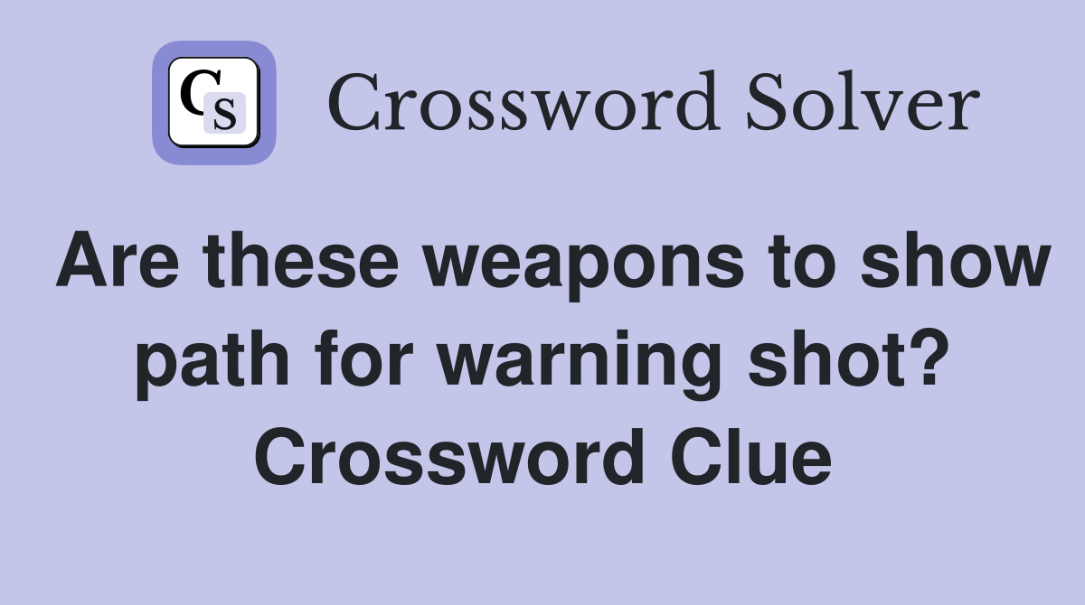 Are these weapons to show path for warning shot? Crossword Clue