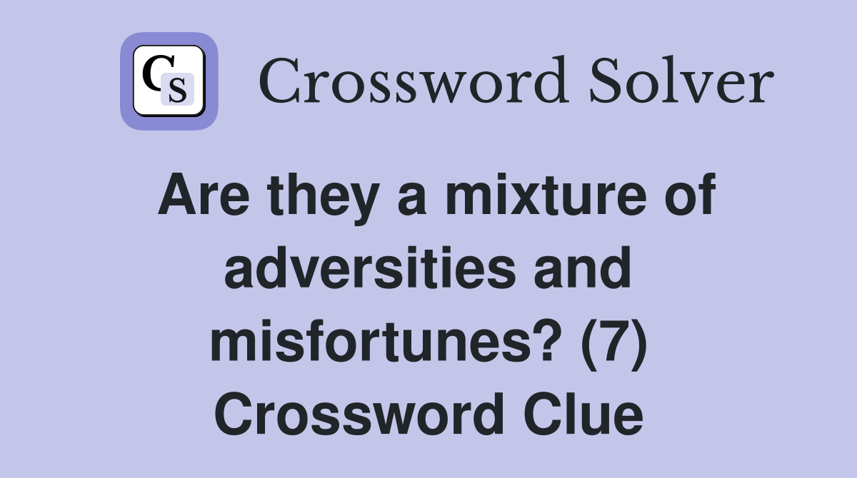 Are they a mixture of adversities and misfortunes? (7) Crossword Clue