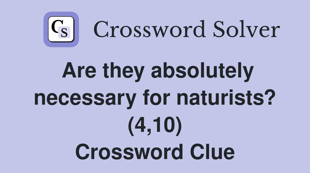 Are they absolutely necessary for naturists? (4,10) Crossword Clue