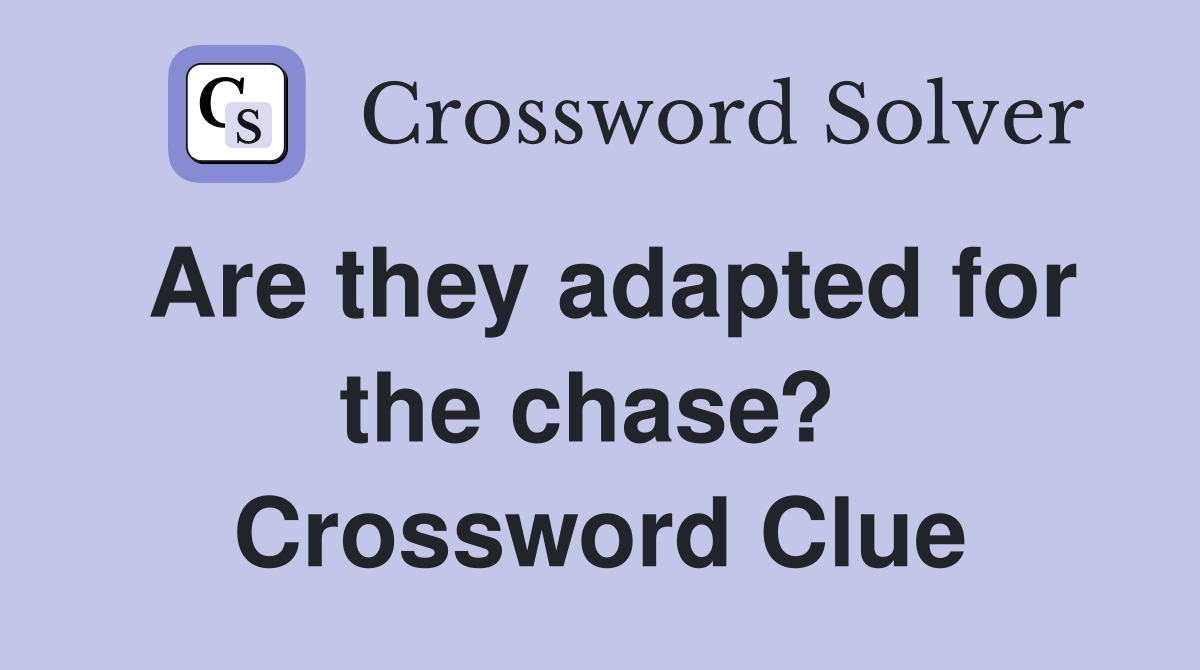 Are they adapted for the chase?  Crossword Clue