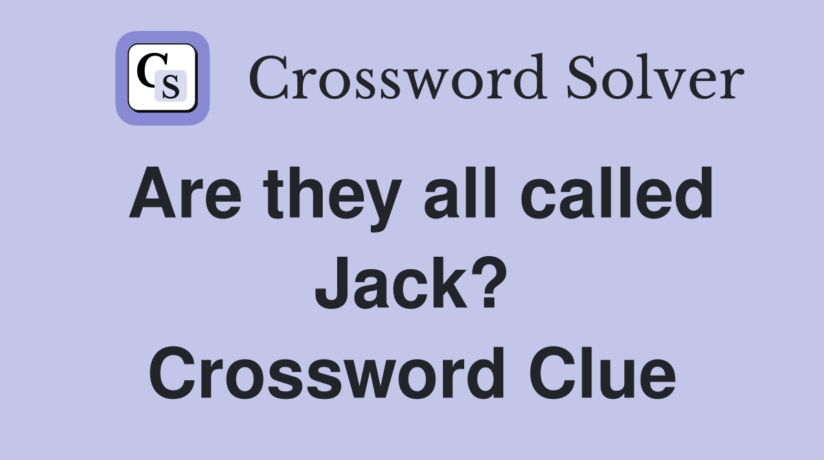 Are they all called Jack? Crossword Clue
