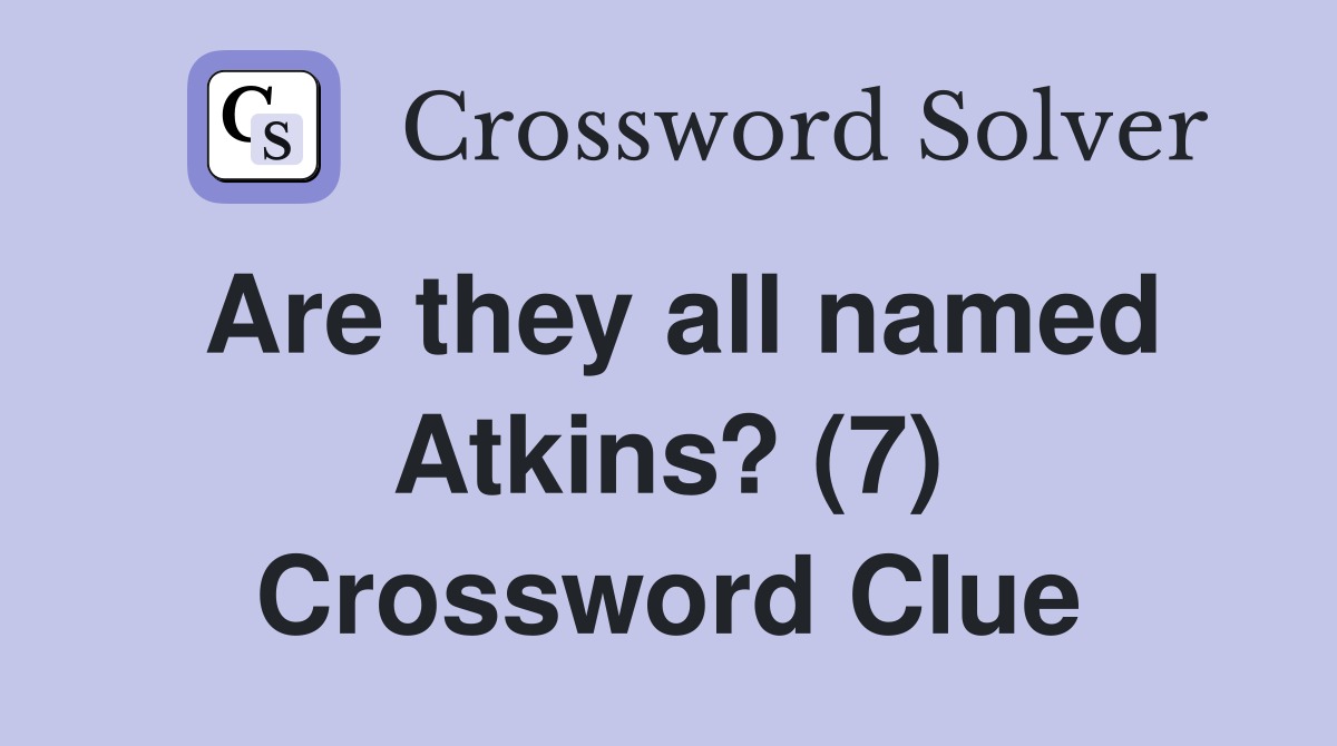 Are they all named Atkins? (7) Crossword Clue