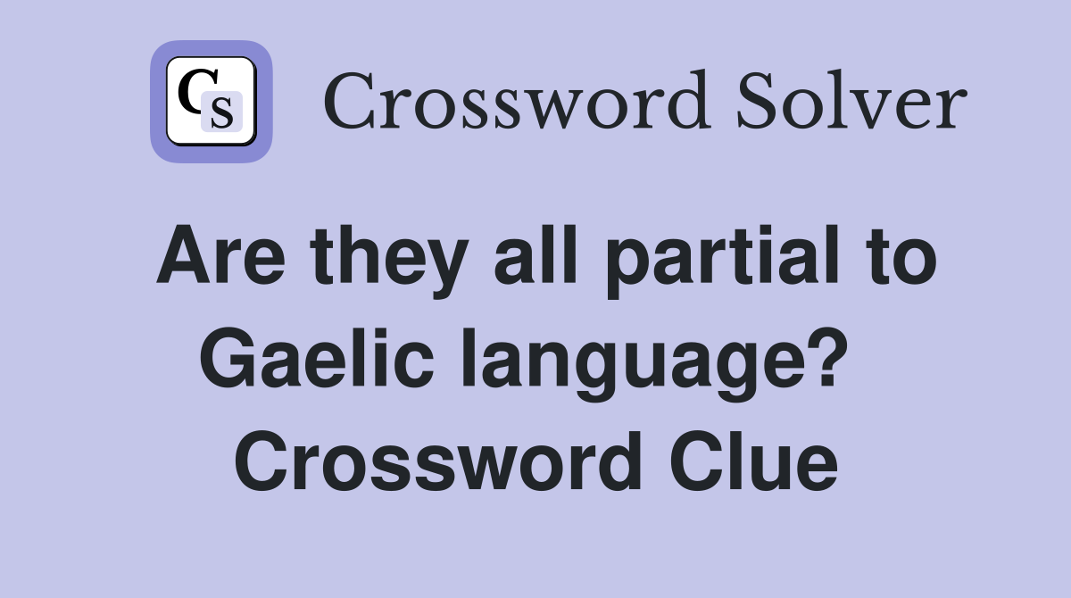 Are they all partial to Gaelic language?  Crossword Clue