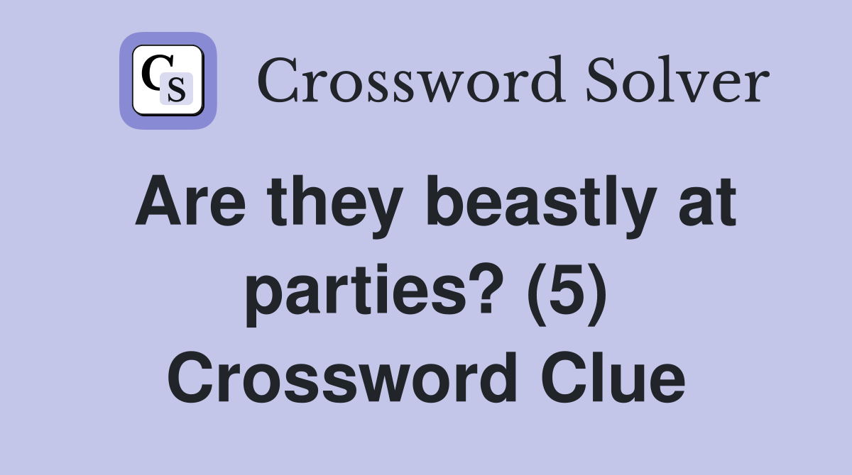 Are they beastly at parties? (5) Crossword Clue
