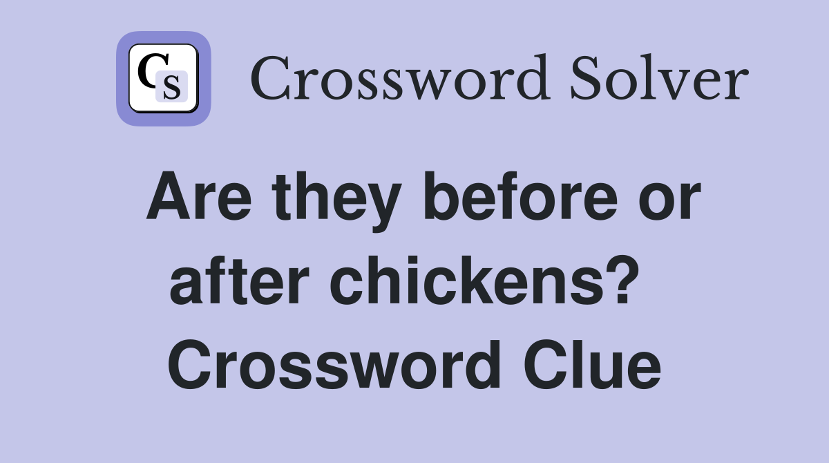 Are they before or after chickens?  Crossword Clue