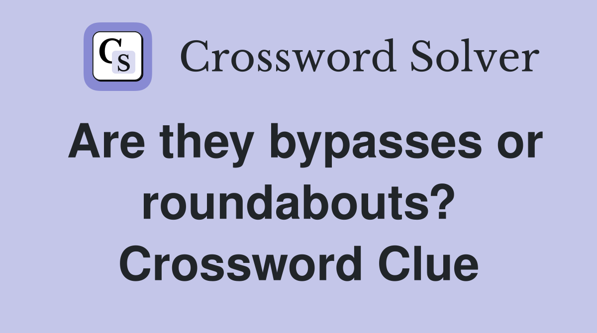 Are they bypasses or roundabouts? Crossword Clue