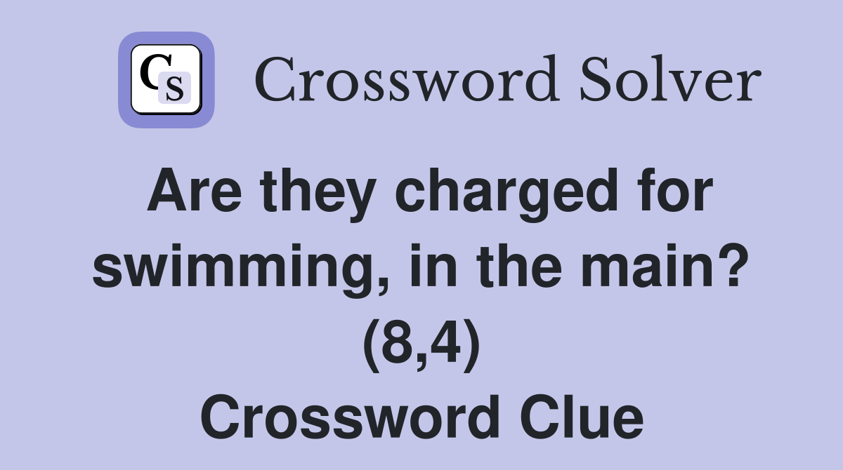 Are they charged for swimming, in the main? (8,4) Crossword Clue