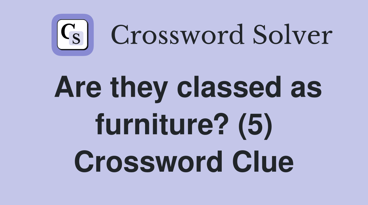 Are they classed as furniture? (5) Crossword Clue