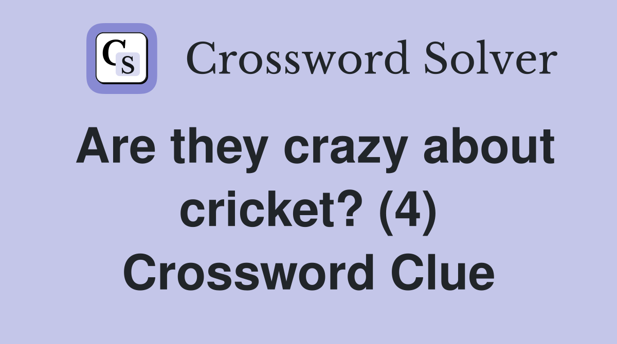 Are they crazy about cricket? (4) Crossword Clue