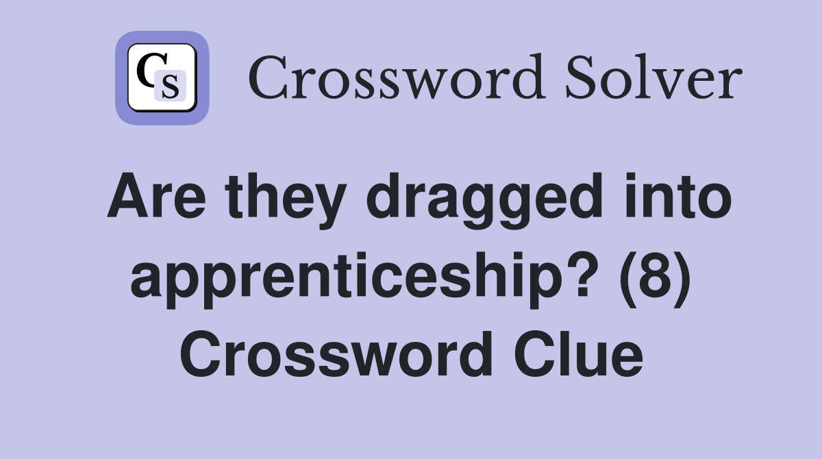 Are they dragged into apprenticeship? (8) Crossword Clue