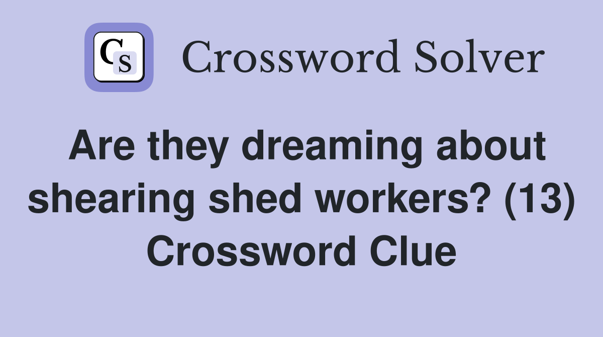Are they dreaming about shearing shed workers? (13) Crossword Clue