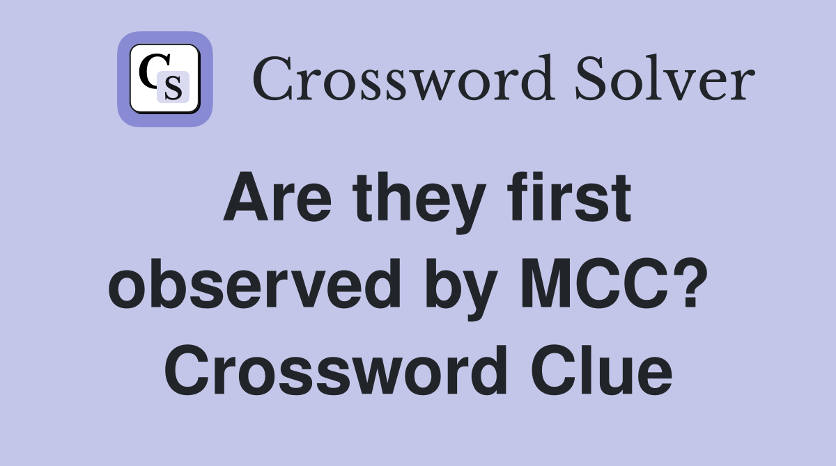Are they first observed by MCC?  Crossword Clue
