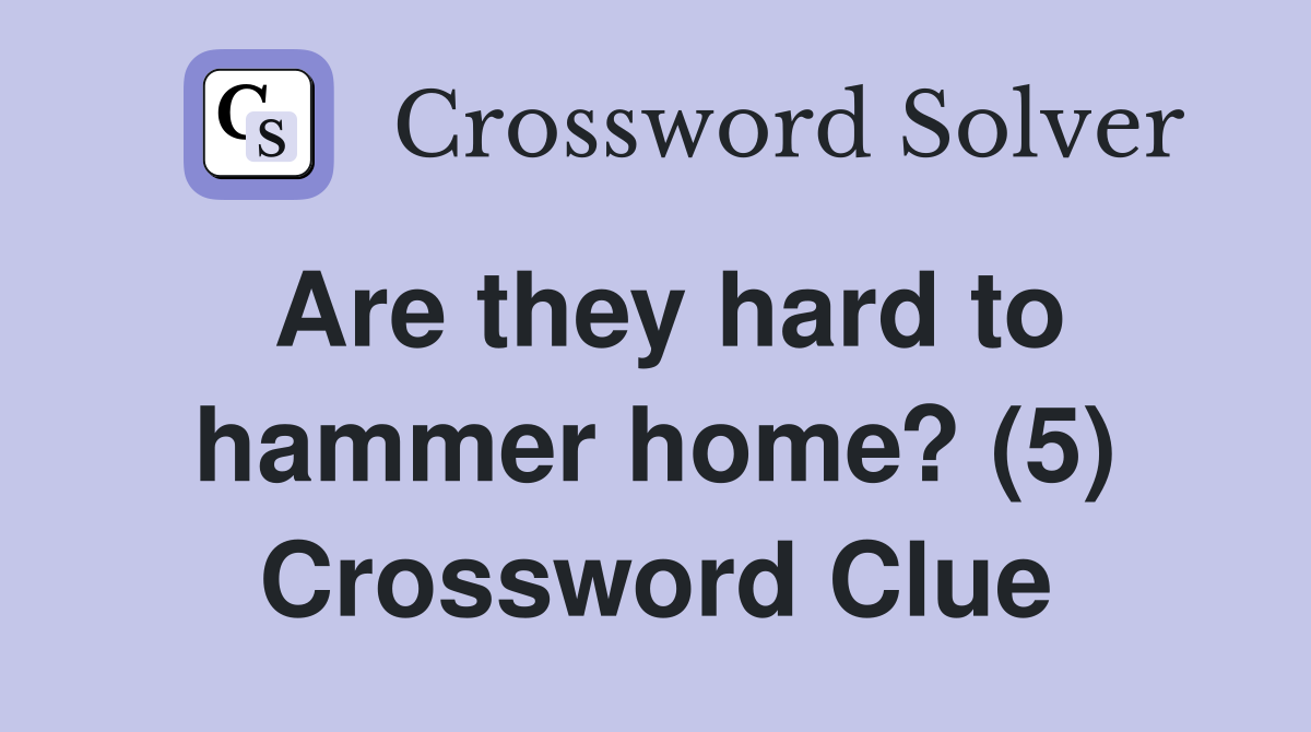 Are they hard to hammer home? (5) Crossword Clue