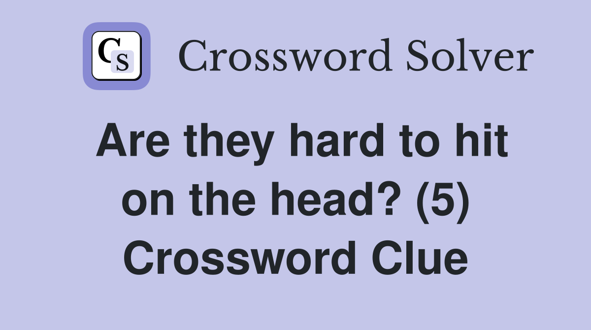 Are they hard to hit on the head? (5) Crossword Clue