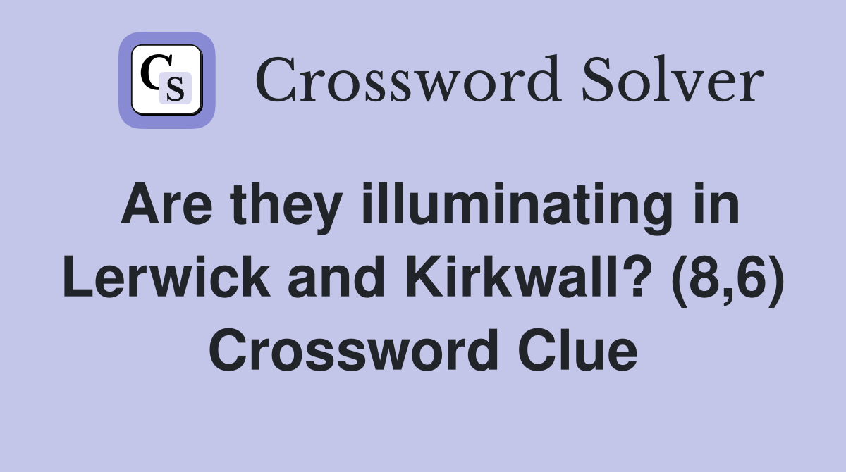 Are they illuminating in Lerwick and Kirkwall? (8,6) Crossword Clue