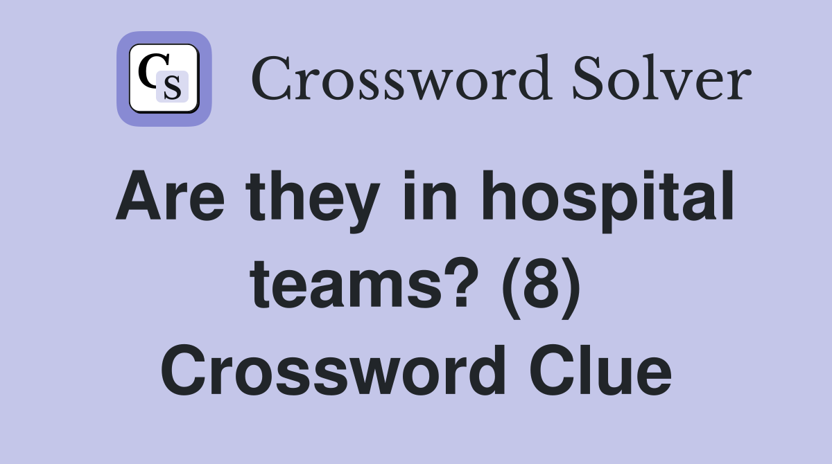 Are they in hospital teams? (8) Crossword Clue