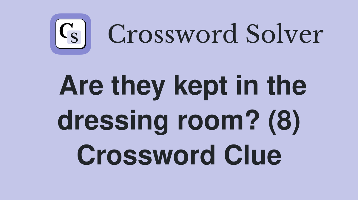 Are they kept in the dressing room? (8) Crossword Clue