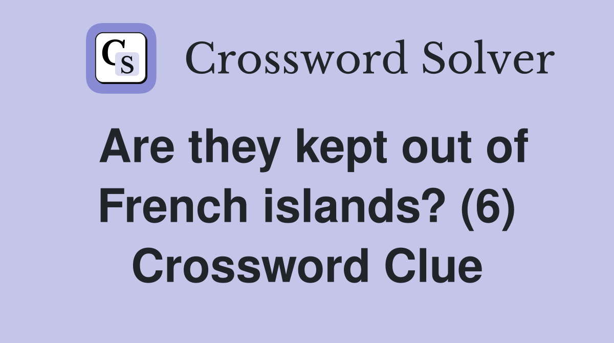 Are they kept out of French islands? (6) Crossword Clue