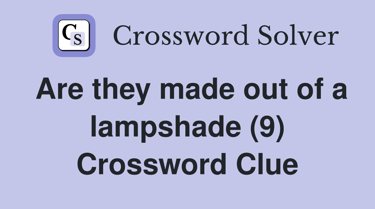 Are they made out of a lampshade (9) Crossword Clue