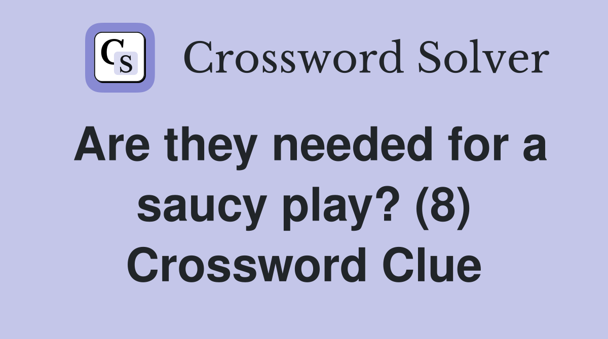 Are they needed for a saucy play? (8) Crossword Clue