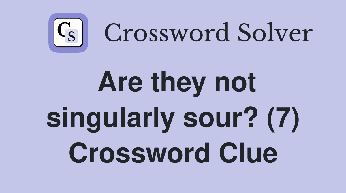 Are they not singularly sour? (7) Crossword Clue