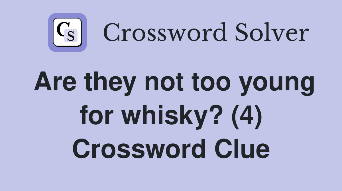 Are they not too young for whisky? (4) Crossword Clue